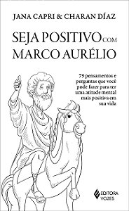 Seja positivo com Marco Aurélio: 79 pensamentos e perguntas que você pode fazer para ter uma atitude mental mais positiva em sua vida