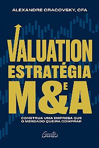 Valuation, estratégia e M&A: Construa uma empresa que o mercado queira comprar
