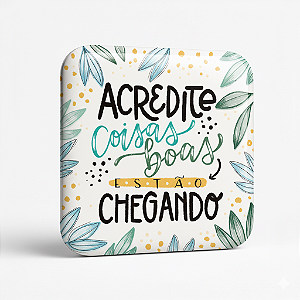 Acredite: Coisas Boas Estão Chegando