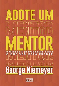 Adote Um Mentor - Reflexões E Provocações Sobre O Que Vem Pela Frente