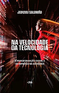 Na Velocidade Da Tecnologia A Transformação Digital E Os Impactos Na Sociedade