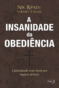 A Insanidade Da Obediência Caminhando Com Jesus Por Caminhos Difíceis
