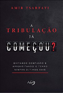 A Tribulação Já Começou? Evitando Confusão E Aproveitando O Tempo Nestes Últimos Dias
