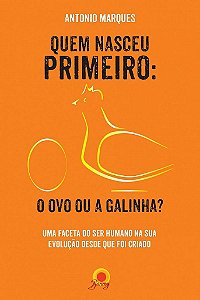 Quem Nasceu Primeiro: O Ovo Ou A Galinha? Uma Faceta Do Ser Humano Na Sua Evolução Desde Que Foi Criado