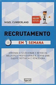 Recrutamento Em Uma Semana Aprenda A Selecionar E Reter Os Melhores Profissionais E Tenha Uma Equipe Motivada E Vencedora