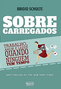 Sobrecarregados Trabalho, Amor E Lazer Quando Ninguém Tem Tempo