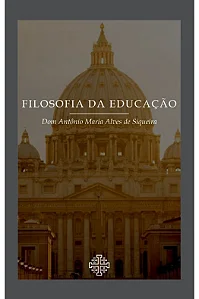 Filosofia da educação - Dom Antônio Maria Alves de Siqueira