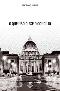O que não disse o Concílio - José Ricart Torrens