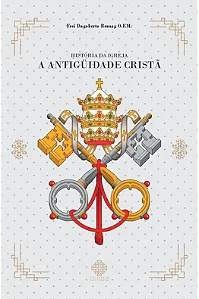 História da Igreja - A Antigüidade Cristã - Frei Dagoberto Romag O.F.M.