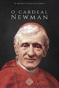 O Cardeal Newman - Pe. Maurílio Teixeira-Leite Penido