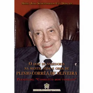 O Dom de Sabedoria na Mente, Vida e Obra de Plinio Corrêa de Oliveira; Plenitude de: “Combati o Bom Combate”