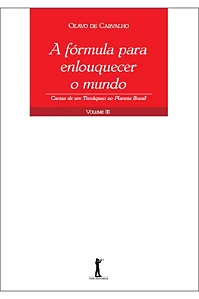 A Fórmula para Enlouquecer o Mundo - Cartas de um Terráqueo ao Planeta Brasil - Volume III