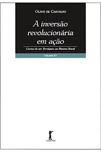 A Inversão Revolucionária em Ação - Cartas de um Terráqueo ao Planeta Brasil - Volume IV