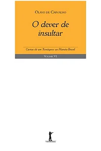 O Dever de Insultar - Cartas de um Terráqueo ao Planeta Brasil - Volume VI