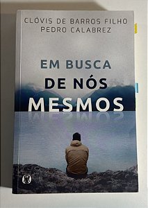 Em busca de nós mesmos - Clóvis de Barro Filho e Pedro Calabrez