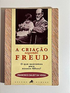 A criação segundo Freud - Francisco Daudt da Veiga