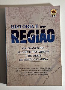 Historia e região: os 100 anos do sudoeste do Paraná e do oeste de Santa Catarina