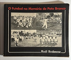 O futebol na memória de Pato Branco - Rudi Bodanese