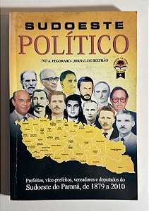 Sudoeste político: Prefeitos, vice-prefeitos, vereadores e deputados do Sudoeste do Paraná, de 1879 a 2010