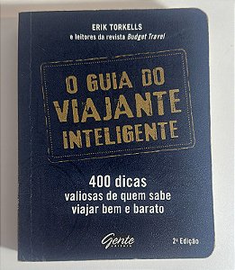 O guia do viajante inteligente: 4000 dias valiosas de quem sabe viajar bem e barato