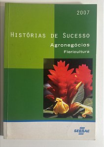 Histórias de sucesso: agronegócios/floricultura