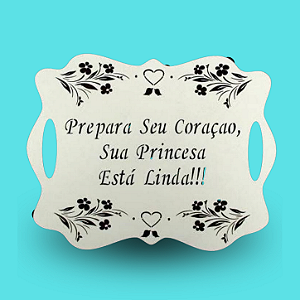 Plaquinha: Prepara O Seu Coração, Sua Princesa Está Linda!