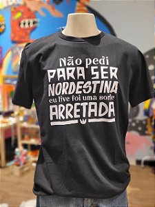 Camisa Não pedi para ser nordestina