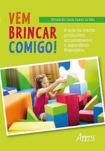 Livro Vem Brincar Comigo!: a Arte Na Creche Produzindo Encantamentos e Expandindo - Silva