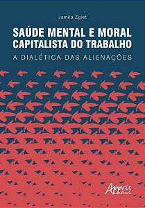 Livro Saude Mental e Moral Capitalista do Trabalho: a Dialetica das Alienacoes - Zgiet