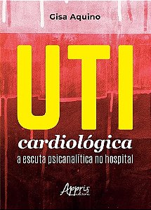 Livro UTI Cardiológica: A Escuta Psicanalítica no Hospital - Aquino - Appris