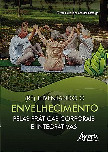 Livro (re) Inventando o Envelhecimento Pelas Praticas Corporais e Integrativas  Camargo