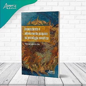 Livro Inconsciente e Adoecimento Psíquico na Psicologia Soviética - Silva - Appris