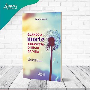 Livro Quando a Morte Atravessa o Início da Vida - Morais - Appris