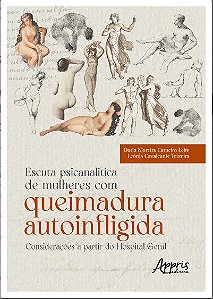 Livro Escuta Psicanalítica de Mulheres com Queimadura Autoinfligida - Teixeira - Appris