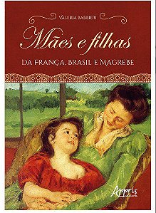 Livro Mães e filhas da França, Brasil e Magrebe - Barbieiri - Appris