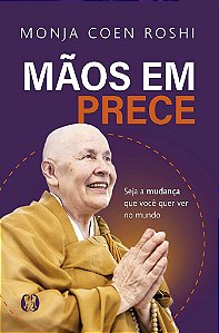 Livro Maos Em Prece: Seja A Mudanca Que Voce Quer Ver No Mundo - Roshi