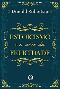Livro Estoicismo e a Arte da Felicidade - Robertson - CDG