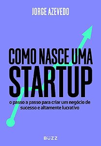 Livro Como Nasce Uma Startup - o Passo a Passo para Criar Um Negocio de Sucesso E - Azevedo