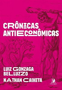 Livro Crônicas Antieconômicas - Belluzzo, Luiz