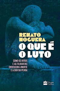 Livro O Que é o Luto - Como os Mitos e as Filosofias Entendem a Morte e a Dor da - Noguera