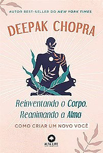 Livro Reinventando o Corpo, Reanimando a Alma - Chopra - Alta Life