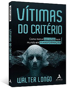 Livro Vitimas do Criterio: Como Tornar Decisoes Num Mundo em Transformacao - Longo
