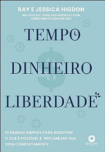 Livro Tempo, Dinheiro, Liberdade: 10 Regras Simples para Redefinir o Que e Possiv - Higdon