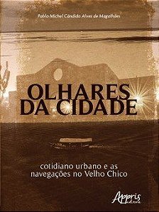 Livro Olhares da Cidade: Cotidiano Urbano e as Navegacoes No Velho Chico - Magalhaes