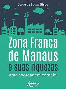 Livro Zona Franca de Manaus e Suas Riquezas: Uma Abordagem Contabil - Bispo