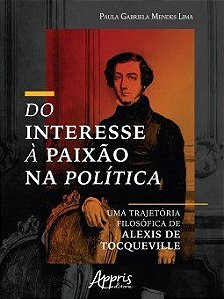 Livro Do Interesse a Paixao Na Politica: Uma Trajetoria Filosofica de Alexis de T - Lima