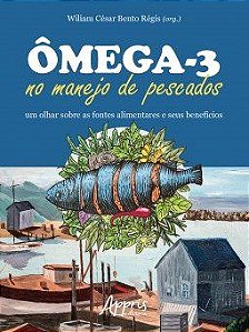 Livro Omega-3 No Manejo de Pescados: Um Olhar sobre as Fontes Alimentares e Seus - Regis