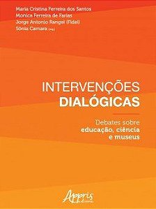 Livro Intervencoes Dialogicas: Debates sobre Educacao, Ciencia e Museus - Santos/farias/rangel