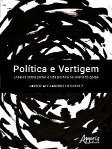 Livro Politica e Vertigem: Ensaios sobre Poder e Luta Politica No Brasil do Golpe - Lifschitz