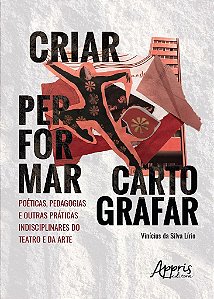 Livro Criar, Performar, Cartografar: Poeticas, Pedagogias e Outras Praticas Indis - Lirio